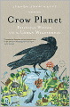 Crow Planet: Essential Wisdom from the Urban Wilderness