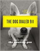 Dog Dialed 911: A Book of Lists from The Smoking Gun (The Smoking Gun Series)