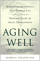 Aging Well: Surprising Guideposts to a Happier Life from the Landmark Harvard Study of Adult Development
