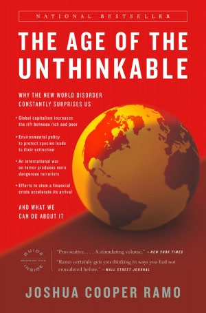 The Age of the Unthinkable: Why the New World Disorder Constantly Surprises Us and What We Can Do About It