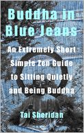 download Buddha in Blue Jeans : An Extremely Short Zen Guide to Sitting Quietly and Being Buddha book