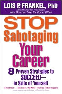 Stop Sabotaging Your Career: 8 Proven Strategies to Succeed--in Spite of Yourself