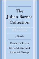 The Julian Barnes Booker Prize Finalist Collection, 3-Book Bundle: Flaubert's Parrot; England, England; Arthur & George