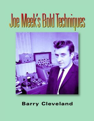 Joe Meek's Bold Techniques