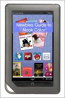 A Newbies Guide to NOOK Color: The Complete Beginners Guide of Tricks and Hacks