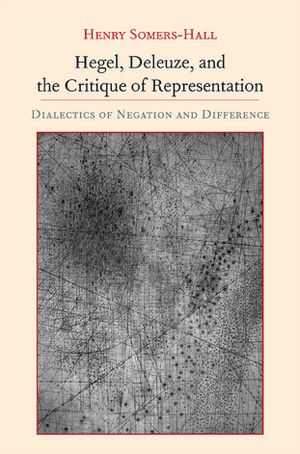 Hegel, Deleuze, and the Critique of Representation: Dialectics of Negation and Difference
