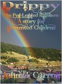 Drippy the Peg Legged Rainbow, A Story for Demented Children