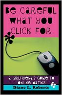 Be Careful What You Click For: A Girlfriend's Guide to Online Dating