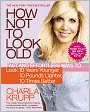 How Not to Look Old: Fast and Effortless Ways to Look 10 Years Younger, 10 Pounds Lighter, 10 Times Better