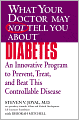 What Your Doctor May Not Tell You About Diabetes: An Innovative Program to Prevent, Treat, and Beat This Controllable Disease