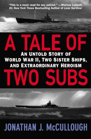 Tale of Two Subs: An Untold Story of World War II, Two Sister Ships, and Extraordinary Heroism