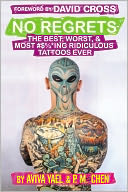 No Regrets: The Best, Worst, & Most #$%*ing Ridiculous Tattoos Ever