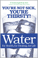 Water for Health, for Healing, for Life: You're Not Sick, You're Thirsty!