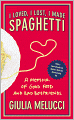 I Loved, I Lost, I Made Spaghetti: A Memoir of Good Food and Bad Boyfriends