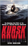 Kursk Down: The Shocking True Story of the Sinking of a Russian Nuclear Submarine
