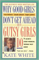 download Why Good Girls Don't Get Ahead But Gutsy Girls Do : Nine Secrets Every Career Woman Must Know book