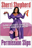 Permission Slips: Every Woman's Guide to Giving Herself a Break