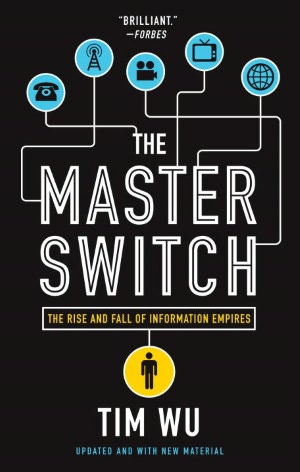 The Master Switch: The Rise and Fall of Information Empires