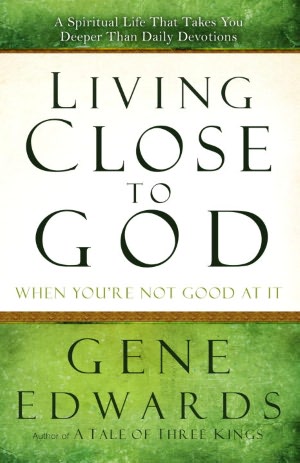 Living Close to God (When You're Not Good at It): A Spiritual Life That Takes You Deeper Than Daily Devotions