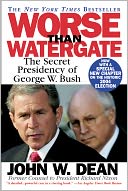 Worse Than Watergate: The Secret Presidency of George W. Bush