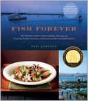 Fish Forever: The Definitive Guide to Understanding, Selecting, and Preparing Healthy, Delicious, and Environmentally Sustainable Seafood