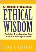 Strengthening Ethical Wisdom: Tools for Transforming Your Health Care Organization
