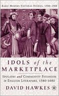 Idols of the Marketplace: Idolatry and Commodity Fetishism in English Literature,1580-1680