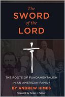 The Sword of the Lord: The Roots of Fundamentalism in an American Family