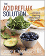 The Acid Reflux Solution: A Cookbook and Lifestyle Guide for Healing Heartburn Naturally