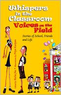 Whispers in the Classroom Voices on the Field: Stories of School, Friends and Life