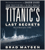 Titanic's Last Secrets: The Further Adventures of Shadow Divers John Chatterton and Richie Kohler