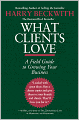 What Clients Love: A Field Guide to Growing Your Business