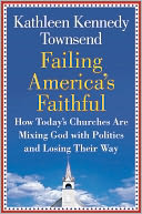 Failing America's Faithful: How Today's Churches Are Mixing God with Politics and Losing Their Way
