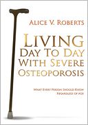Living Day To Day With Severe Osteoporosis by Alice V. Roberts: NOOK Book Cover