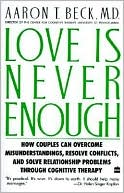 Love Is Never Enough: How couples can overcome misunderstandings, resolve conflicts, and solve relationship problems through cognitive therapy.