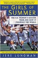 Girls of Summer: The U.S. Women's Soccer Team and How It Changed the World
