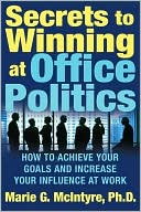 Secrets to Winning at Office Politics: How to Achieve Your Goals and Increase Your Influence at Work