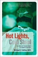 Hot Lights, Cold Steel: Life, Death, and Sleepless Nights in a Surgeon's First Years