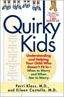 Quirky Kids: Understanding and Helping Your Child Who Doesn't Fit in- When to Worry and When Not to Worry