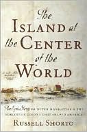 The Island at the Center of the World: The Epic Story of Dutch Manhattan and the Forgotten Colony That Shaped America
