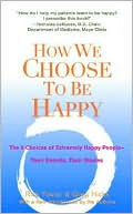 How We Choose to Be Happy: The 9 Choices of Extremely Happy People: Their Secrets, Their Stories