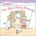 The Rose Fairy Princess (Angelina Ballerina Series)