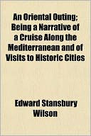 An Oriental Outing; Being a Narrative of a Cruise Along the Mediterranean and of Visits to Historic Cities