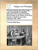 The duty of living and dying to the Lord, considered, in a sermon, delivered at the funeral of the Rev. Amos Fowler, A.M. Pastor of the First Church in Guilford: who died February 10th, 1800