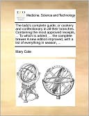 The lady's complete guide; or cookery and confectionary in all their branches. Containing the most approved receipts, ... To which is added, ... the complete brewer A new edition improved, with a list of everything in season, ...