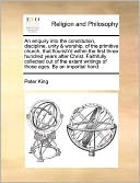 An enquiry into the constitution, discipline, unity & worship, of the primitive church, that flourish'd within the first three hundred years after Christ. Faithfully collected out of the extant writings of those ages. By an impartial hand.
