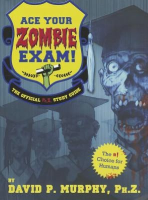 Ace Your Zombie Exam!: The Official Ph.Z. Study Guide