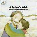 A Father's Wish: The Story of Jesus and a Little Boy