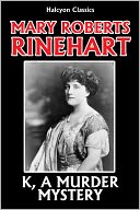 K, A Murder Mystery by Mary Roberts Rinehart