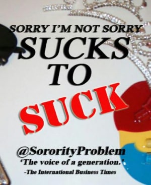 Sorry I'm Not Sorry: Sucks to Suck